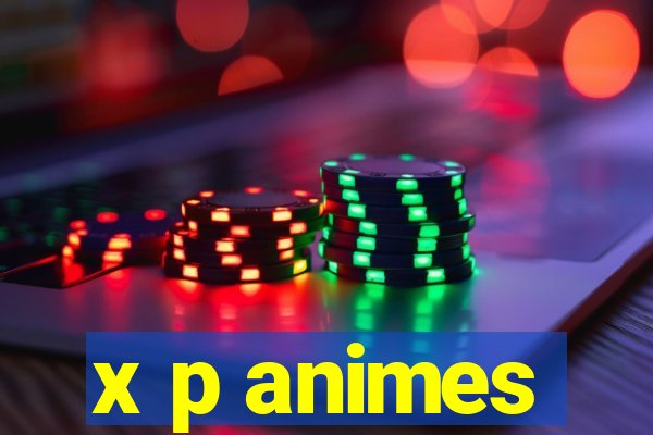 x p animes